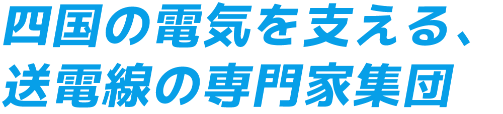 四国の電気を支える、 送電線の専門家集団